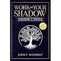 Work on Your Shadow & Heal Your Inner Child: A Life-Changing Practical Workbook for Releasing Emotional Blocks and Embracing Your True Self with a Proven Method. Effective Journal Prompts Included