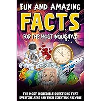 Intriguing and Fun Facts for the Curious: Incredible Questions about Earth and Space, People and Animals, and Scientific Answers!