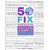 50 FIX Guidebook: Follow 10 STEPS to Balance the 50+ Ailments of Adrenaline Dominance 50 FIX Guidebook: Follow 10 STEPS to Balance the 50+ Ailments of Adrenaline Dominance Paperback Kindle