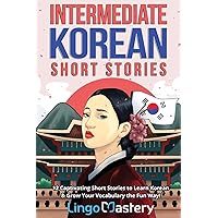 Intermediate Korean Short Stories: 12 Captivating Tales to Learn Korean & Grow Your Vocabulary the Fun Way (Intermediate Korean Stories)