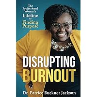 Disrupting Burnout: The Professional Woman’s Lifeline to Finding Purpose Disrupting Burnout: The Professional Woman’s Lifeline to Finding Purpose Paperback Kindle