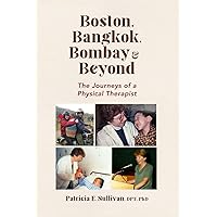Boston, Bangkok. Bombay & Beyond: The Journeys of a Physical Therapist Boston, Bangkok. Bombay & Beyond: The Journeys of a Physical Therapist Paperback