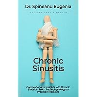 Comprehensive Insights into Chronic Sinusitis: From Pathophysiology to Precision Medicine Comprehensive Insights into Chronic Sinusitis: From Pathophysiology to Precision Medicine Kindle Paperback