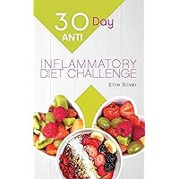 30 Day Anti Inflammatory Diet Challenge: Anti Inflammatory Diet Cookbook to Heal Your Immune System and Restore Your Health in Only 30 Days 30 Day Anti Inflammatory Diet Challenge: Anti Inflammatory Diet Cookbook to Heal Your Immune System and Restore Your Health in Only 30 Days Kindle Paperback