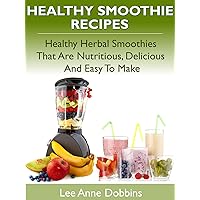 Healthy Smoothie Recipes - Healthy Herbal Smoothies That Are Nutritious, Delicious and Easy to Make Healthy Smoothie Recipes - Healthy Herbal Smoothies That Are Nutritious, Delicious and Easy to Make Kindle Paperback Mass Market Paperback