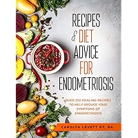 Recipes & Diet Advice for Endometriosis: Over 250 Healing Recipes to Help Reduce your Symptoms of Endometriosis Recipes & Diet Advice for Endometriosis: Over 250 Healing Recipes to Help Reduce your Symptoms of Endometriosis Paperback Kindle