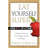 Eat Yourself Super . . . One Bite at a Time: A Superfoods Journey for the Happy, Healthy, and Hungry Eat Yourself Super . . . One Bite at a Time: A Superfoods Journey for the Happy, Healthy, and Hungry Kindle Paperback