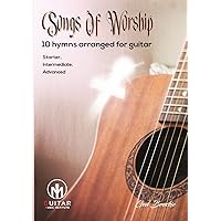 Songs Of Worship: 10 hymns arranged for guitar Starter, Intermediate, Advanced