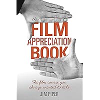 The Film Appreciation Book: The Film Course You Always Wanted to Take The Film Appreciation Book: The Film Course You Always Wanted to Take Paperback Kindle