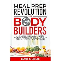Meal Prep Revolution for Bodybuilders: A Meal Prep Guide and Cookbook with Quick, Simple, Macro-friendly Recipes for Optimal Performance