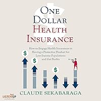 One Dollar Health Insurance: How to Engage Health Insurances to Provide a Protective Product and Get Profits: Quality & Equity Health Care, Book 1 One Dollar Health Insurance: How to Engage Health Insurances to Provide a Protective Product and Get Profits: Quality & Equity Health Care, Book 1 Audible Audiobook Kindle Paperback