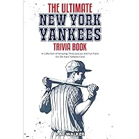 The Ultimate New York Yankees Trivia Book: A Collection of Amazing Trivia Quizzes and Fun Facts for Die-Hard Yankees Fans!