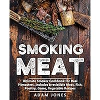 Smoking Meat: Ultimate Smoker Cookbook for Real Pitmasters, Includes Irresistible Meat, Fish, Poultry, Game, Vegetable Recipes