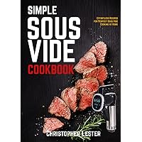 Simple Sous Vide Cookbook: Effortless Recipes for Perfect Sous Vide Cooking at Home (black & white interior) Simple Sous Vide Cookbook: Effortless Recipes for Perfect Sous Vide Cooking at Home (black & white interior) Hardcover Kindle Paperback