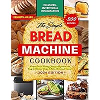 The Simple Bread Machine Cookbook: Perfect Bread Making Guide for Beginners with +200 Easy & Delicious Recipe to Bake Homemade Loaves! Includes Nutritional Information. The Simple Bread Machine Cookbook: Perfect Bread Making Guide for Beginners with +200 Easy & Delicious Recipe to Bake Homemade Loaves! Includes Nutritional Information. Paperback