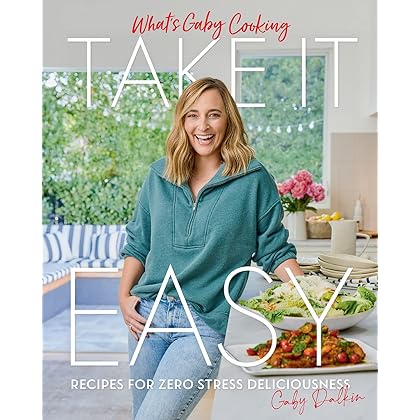 What's Gaby Cooking: Take It Easy: Recipes for Zero Stress Deliciousness