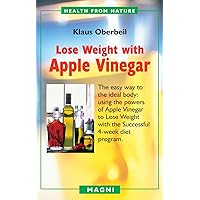 Lose Weight with Apple Vinegar: The Easy Way to the Ideal Body: using the powers of Apple Vinegar to Lose Weight with the Successful 4-week diet program. Lose Weight with Apple Vinegar: The Easy Way to the Ideal Body: using the powers of Apple Vinegar to Lose Weight with the Successful 4-week diet program. Kindle Paperback Mass Market Paperback