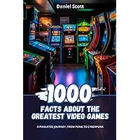 1000 Facts about the Greatest Video Games: A Pixelated Journey from Pong to Cyberpunk 1000 Facts about the Greatest Video Games: A Pixelated Journey from Pong to Cyberpunk Paperback Kindle