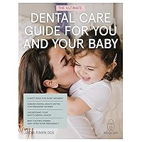 The Ultimate Dental Care Guide for You and Your Baby: Before, During, and After Pregnancy
