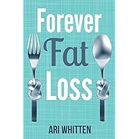 Forever Fat Loss: Escape the Low Calorie and Low Carb Diet Traps and Achieve Effortless and Permanent Fat Loss by Working with Your Biology Instead of Against It Forever Fat Loss: Escape the Low Calorie and Low Carb Diet Traps and Achieve Effortless and Permanent Fat Loss by Working with Your Biology Instead of Against It Paperback Kindle Audible Audiobook
