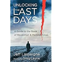 Unlocking the Last Days: A Guide to the Book of Revelation and the End Times Unlocking the Last Days: A Guide to the Book of Revelation and the End Times Paperback Kindle