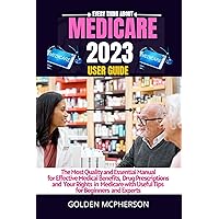 MEDICARE 2023 USER GUIDE: The Most Quality and Essential Manual for Effective Medical Benefits, Drug Prescriptions, And Your Rights in Medicare with Useful Tips for Beginners and Experts MEDICARE 2023 USER GUIDE: The Most Quality and Essential Manual for Effective Medical Benefits, Drug Prescriptions, And Your Rights in Medicare with Useful Tips for Beginners and Experts Kindle Hardcover Paperback