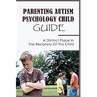 Parenting Autism Psychology Child Guide: A Distinct Place In The Recovery Of The Child: Autism Symptoms