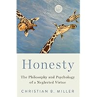 Honesty: The Philosophy and Psychology of a Neglected Virtue Honesty: The Philosophy and Psychology of a Neglected Virtue Paperback Kindle Hardcover