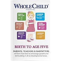 Whole Child Parenting: Birth to Age Five - PARENTS, TEACHERS and BABYSITTERS will Learn how Best to Encourage Growth and Skill-Building in all Six Developmental Areas Whole Child Parenting: Birth to Age Five - PARENTS, TEACHERS and BABYSITTERS will Learn how Best to Encourage Growth and Skill-Building in all Six Developmental Areas Kindle Paperback