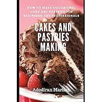 CAKE AND PASTRIES MAKING: How to Make Occasional Cakes and Pastries for Beginners and Professional CAKE AND PASTRIES MAKING: How to Make Occasional Cakes and Pastries for Beginners and Professional Paperback Kindle