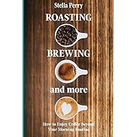 Roasting, Brewing and More: How to Enjoy Coffee Beyond your Morning Routine