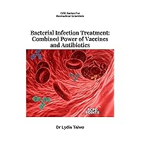 Bacterial Infection Treatment: Combined Power of Vaccines and Antibiotics: Microbiology Book (CPD Series For Biomedical Scientists) Bacterial Infection Treatment: Combined Power of Vaccines and Antibiotics: Microbiology Book (CPD Series For Biomedical Scientists) Kindle