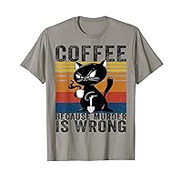 Coffee Because Murder Is Wrong funny Angry black Cat gift T-Shirt