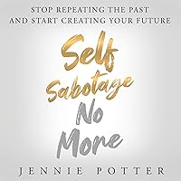 Self Sabotage No More: Stop Repeating the Past and Start Creating Your Future Self Sabotage No More: Stop Repeating the Past and Start Creating Your Future Audible Audiobook Paperback Kindle