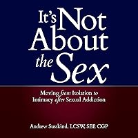 It's Not About the Sex: Moving from Isolation to Intimacy after Sexual Addiction It's Not About the Sex: Moving from Isolation to Intimacy after Sexual Addiction Audible Audiobook Paperback Kindle