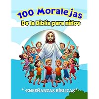 100 Moralejas de la Biblia para Niños: Enseñanzas bíblicas fáciles y divertidas con ilustraciones para niños en español (Libros Bíblicos para niños en español) (Spanish Edition)