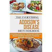 The Everything Addison’s Disease Diet Cookbook: Nourishing Recipes for Thriving with Addison’s disease Including Treatment, Prevention Strategies and Diet Plan The Everything Addison’s Disease Diet Cookbook: Nourishing Recipes for Thriving with Addison’s disease Including Treatment, Prevention Strategies and Diet Plan Kindle Paperback