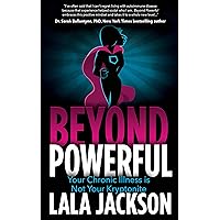 Beyond Powerful: Your Chronic Illness is Not Your Kryptonite Beyond Powerful: Your Chronic Illness is Not Your Kryptonite Kindle Paperback