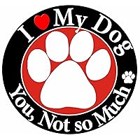 E&S Pets I Love My Dog, You, Not So Much Car Magnet Covered in UV Gloss for Weather and Fading Protection Circle Shaped Magnet Measures 5.25 Inches Diameter