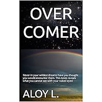 OVERCOMER: Never in your wildest dreams have you thought you would encounter them. This book reveals what you cannot see with your naked eyes! OVERCOMER: Never in your wildest dreams have you thought you would encounter them. This book reveals what you cannot see with your naked eyes! Kindle