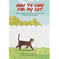 How To Care For My Cat: A fun guide to basic cat care for children and teens How To Care For My Cat: A fun guide to basic cat care for children and teens Kindle Hardcover Paperback