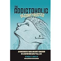 The Addictoholic Deconstructed: An irreverently quick and dirty education by a doctor who says f*ck a lot The Addictoholic Deconstructed: An irreverently quick and dirty education by a doctor who says f*ck a lot Paperback Audible Audiobook Kindle