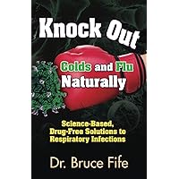 Knockout Colds and Flu Naturally: Science-Based, Drug-Free Solutions to Respiratory Infections Knockout Colds and Flu Naturally: Science-Based, Drug-Free Solutions to Respiratory Infections Paperback Kindle