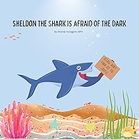 Sheldon the Shark is Afraid of the Dark : A Children's Story About Embracing their Fear of the Dark Sheldon the Shark is Afraid of the Dark : A Children's Story About Embracing their Fear of the Dark Paperback Kindle Hardcover