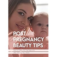 POST PREGNANCY BEAUTY TIPS: How to Look and Feel Beautiful After Having Your Baby