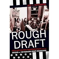 Rough Draft: Cold War Military Manpower Policy and the Origins of Vietnam-Era Draft Resistance Rough Draft: Cold War Military Manpower Policy and the Origins of Vietnam-Era Draft Resistance Kindle Paperback Hardcover