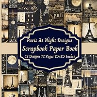 Paris At Night Designs Scrapbook Paper Book: 12 Designs 72 Pages 8.5x8.5 Inches Paris At Night Designs Scrapbook Paper Book: 12 Designs 72 Pages 8.5x8.5 Inches Paperback