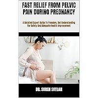 FAST RELIEF FROM PELVIC PAIN DURING PREGNANCY : A Detailed Expert Guide To Freedom, Get Understanding For Safety And Adequate Health Improvement FAST RELIEF FROM PELVIC PAIN DURING PREGNANCY : A Detailed Expert Guide To Freedom, Get Understanding For Safety And Adequate Health Improvement Kindle Paperback