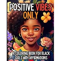 Positive Vibes Only: A Coloring Book for Black Girls with 50 Positive Affirmations (Positive Vibes Only: A Coloring Book for Black Children with Positive Affirmations)