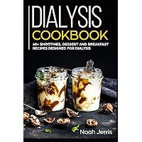 Dialysis Cookbook: 40+ Smoothies, Dessert and Breakfast Recipes designed for Dialysis Dialysis Cookbook: 40+ Smoothies, Dessert and Breakfast Recipes designed for Dialysis Paperback Kindle